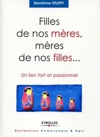 Sandrine Dury - Filles de nos mères, mères de nos filles... - Un lien fort et passionnel.