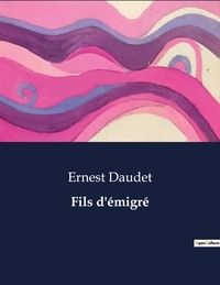 Ernest Daudet - Les classiques de la littérature  : Fils d'émigré - ..