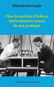 Mikhaïl Botvinnik - Fins de parties d'échecs intéressantes issues de ma pratique.