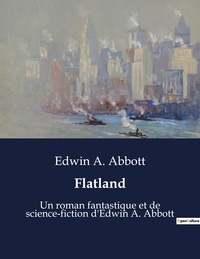 Edwin A. Abbott - Flatland - Un roman fantastique et de science-fiction d'Edwin A. Abbott.