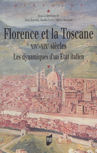 Florence et la Toscane XIVe-XIXe siècles. Les dynamiques d'un Etat italien