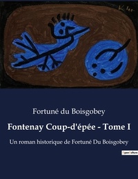 Boisgobey fortuné Du - Fontenay Coup-d'épée - Tome I - Un roman historique de Fortuné Du Boisgobey.