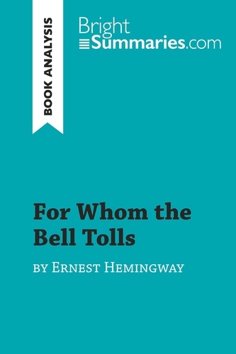 BrightSummaries.com  For Whom the Bell Tolls by Ernest Hemingway (Book Analysis). Detailed Summary, Analysis and Reading Guide