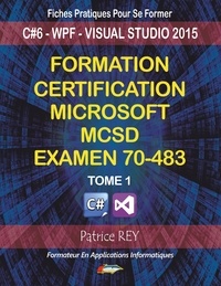 Patrice Rey - Formation certification MCSD - Tome 1, Examen 70-483 avec Visual Studio 2015.