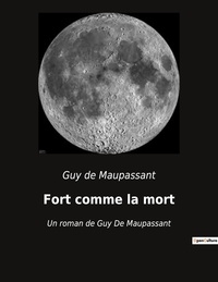 Guy de Maupassant - Fort comme la mort - Un roman de Guy De Maupassant.