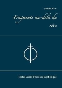 Nathalie Julien - Fragments au-delà du rêve - Textes variés d'écriture symbolique.