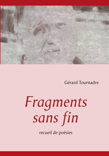 Gérard Tournadre - Fragments sans fin - Recueil de poésies.