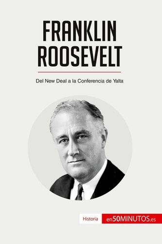 Historia  Franklin Roosevelt. Del New Deal a la Conferencia de Yalta