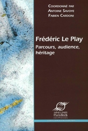 Frédéric Le Play. Parcours, audience, héritage