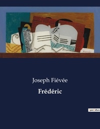 Joseph Fiévée - Les classiques de la littérature  : Frédéric - ..