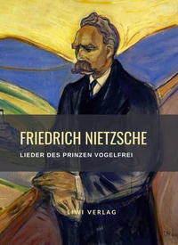 Friedrich Nietzsche: Lieder des Prinzen Vogelfrei. Vollständige Neuausgabe