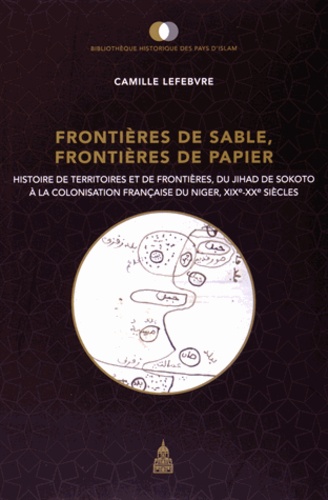 Frontières de sable, frontières de papier. Histoire de territoires et de frontières, du jihad de Sokoto à la colonisation française du Niger, XIXe-XXe siècles