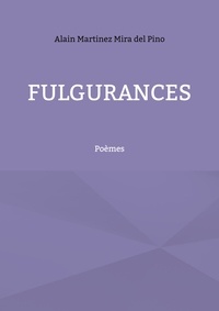 Alain Martinez Mira del Pino - Fulgurances - Poèmes.
