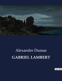 Alexandre Dumas - Les classiques de la littérature  : Gabriel lambert - ..