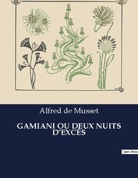 Musset alfred De - Les classiques de la littérature  : GAMIANI OU DEUX NUITS D'EXCÈS - ..