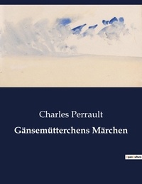 Charles Perrault - Gänsemütterchens Märchen.