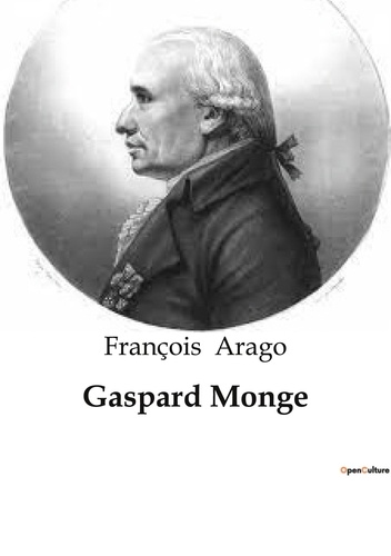 François Arago - Biographies et mémoires  : Gaspard Monge.