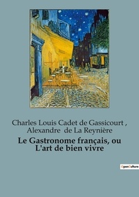 La reyniere alexandre/cadet de De et De gassicourt charles louis Cadet - Philosophie  : Gastronome francais ou art de bien vivre.