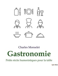 Charles Monselet - Gastronomie - Petits récits humoristiques pour la table.