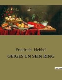 Friedrich Hebbel - Geiges un sein ring.