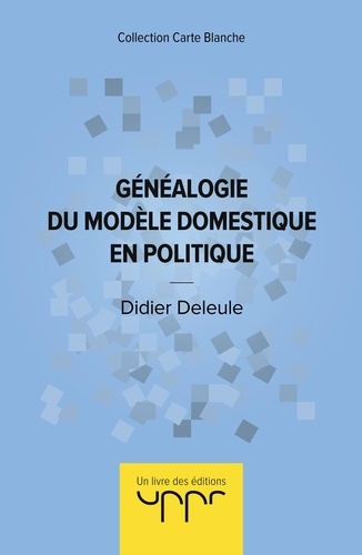 Didier Deleule - Généalogie du modèle domestique en politique.