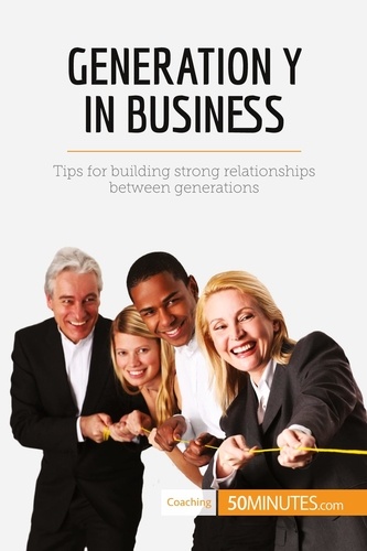 Coaching  Generation Y in Business. Tips for building strong relationships between generations