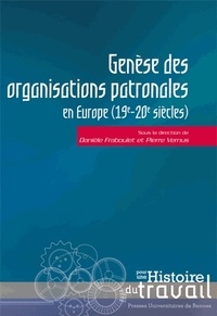Danièle Fraboulet et Pierre Vernus - Genèse des organisations patronales en Europe - XIXe-XXe siècle.