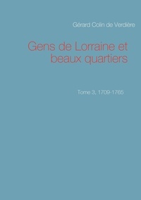 Gérard Colin de Verdière - Gens de Lorraine et beaux quartiers. - Tome 3, 1709-1765.
