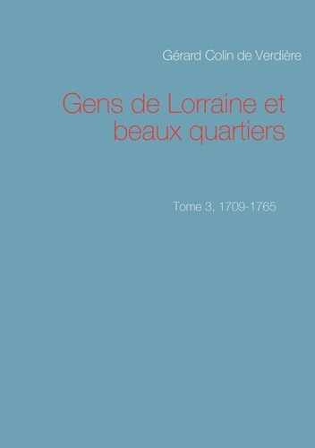 Gens de Lorraine et beaux quartiers.. Tome 3, 1709-1765