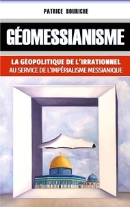 Patrice Bouriche - Géomessianisme - La géopolitique de l'irrationnel au service de l'impérialisme messianique.