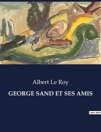 Roy albert Le - Les classiques de la littérature  : George sand et ses amis - ..
