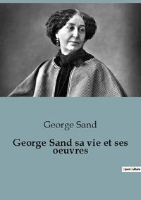 George Sand - Biographies et mémoires  : George Sand sa vie et ses oeuvres.