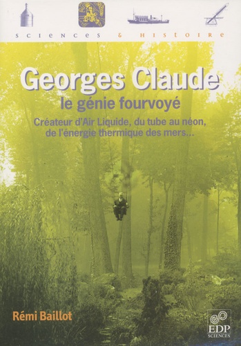 Rémy Baillot - Georges Claude - Le génie fourvoyé.