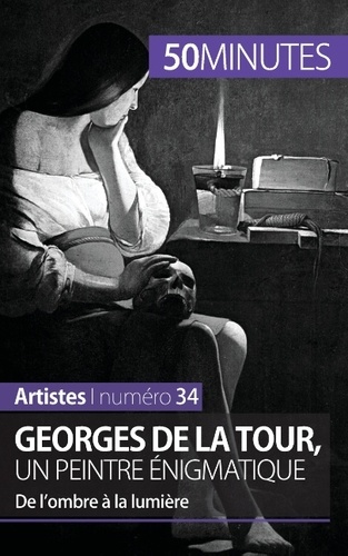 Georges de la Tour, un peintre énigmatique. De l'ombre à la lumière
