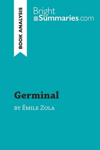 BrightSummaries.com  Germinal by Émile Zola (Book Analysis). Detailed Summary, Analysis and Reading Guide