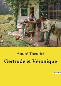 André Theuriet - Les classiques de la littérature  : Gertrude et Véronique.