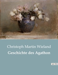 Christoph Martin Wieland - Geschichte des Agathon.