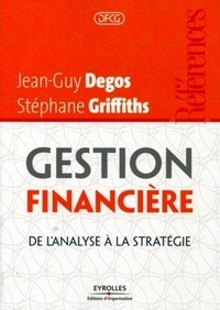 Jean-Guy Degos et Stéphane Griffiths - Gestion financière - De l'analyse à la stratégie.