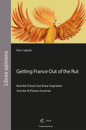 Henri Lagarde - Getting France Out of the Rut - How the French Can Draw Inspiration from the 10 Phoenix Countries.