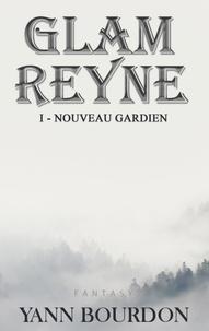 Yann Bourdon et Tania Larroque - Glam Reyne Tome 1 : Nouveau gardien.