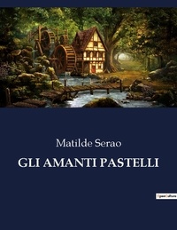 Matilde Serao - Classici della Letteratura Italiana  : Gli amanti pastelli - 789.