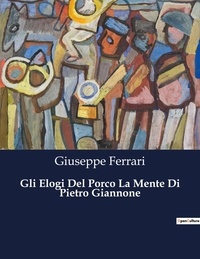 Giuseppe Ferrari - Classici della Letteratura Italiana  : Gli Elogi Del Porco La Mente Di Pietro Giannone - 1060.