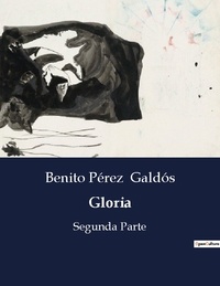Benito Perez Galdos - Littérature d'Espagne du Siècle d'or à aujourd'hui  : Gloria - ..