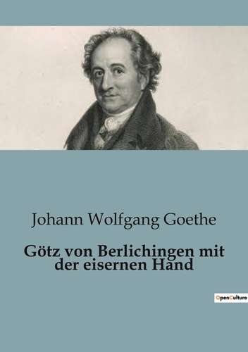 Johann wolfgang Goethe - Götz von Berlichingen mit der eisernen Hand.