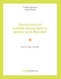 Jessy Masse et Frédéric Bernard - Gouvernance et Contrôle Interne dans le secteur de la Mutualité - Penser, Piloter, Contrôler.