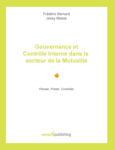 Jessy Masse et Frédéric Bernard - Gouvernance et Contrôle Interne dans le secteur de la Mutualité - Penser, Piloter, Contrôler.