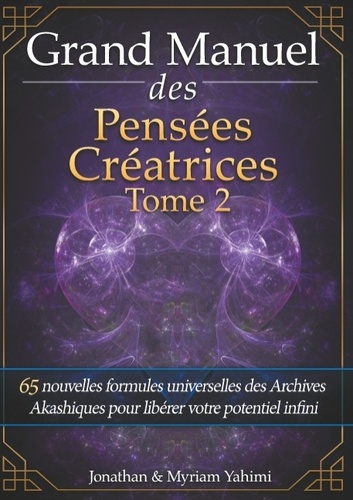 Myriam Yahimi et Jonathan Yahimi - Grand manuel des pensées créatrices - Tome 2, 65 nouvelles formules universelles des Archives Akashiques pour libérer votre potentiel infini.