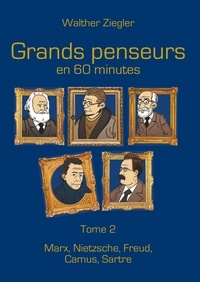 Walther Ziegler - Grands penseurs en 60 minutes - Tome 2, Marx, Nietzsche, Freud, Camus, Sartre.