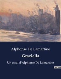 Alphonse de Lamartine - Graziella - Un essai d'Alphonse De Lamartine.