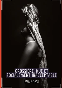 Grossière, nue et socialement inacceptable
